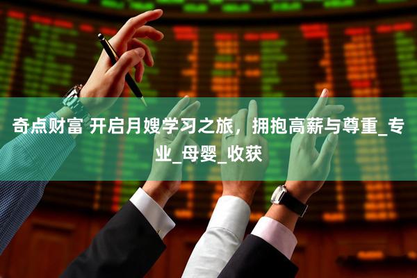 奇点财富 开启月嫂学习之旅，拥抱高薪与尊重_专业_母婴_收获
